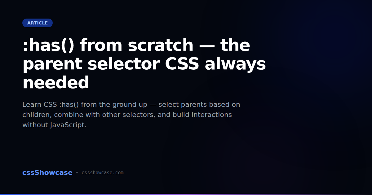 :has() from scratch — the parent selector CSS always needed — cssShowcase